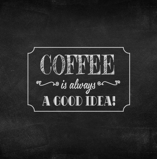 coffee is always a good idea